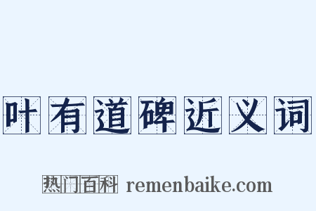 叶有道碑近义词是什么意思的图片